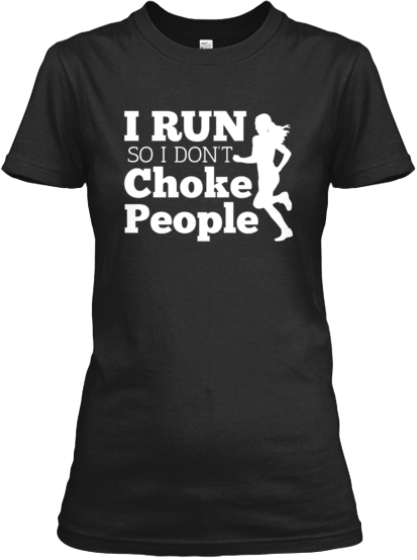 I RUN So I Don't Choke People | Teespring