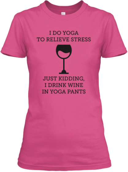 I Drink Wine In Yoga Pants! | Teespring
